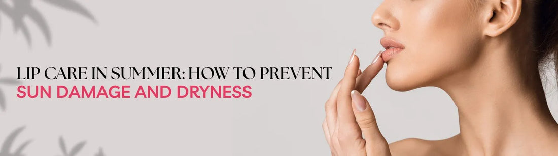 Lip Care in Summer: How to Prevent Sun Damage and Dryness