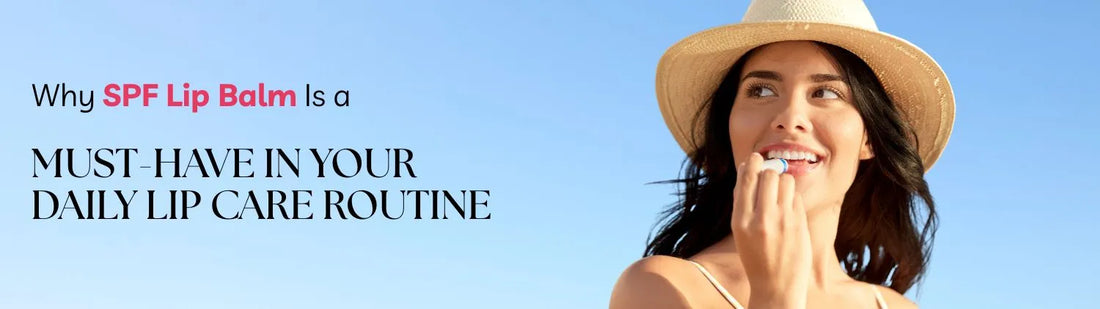 Why SPF Lip Balm Is a Must-Have in Your Daily Lip Care Routine