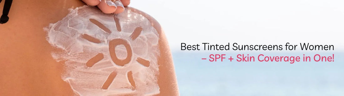Best Tinted Sunscreens for Women – SPF + Skin Coverage in One!