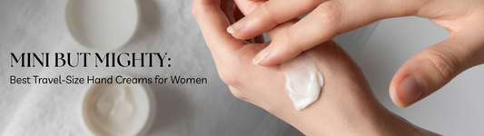 Mini But Mighty: Best Travel-Size Hand Creams for Women