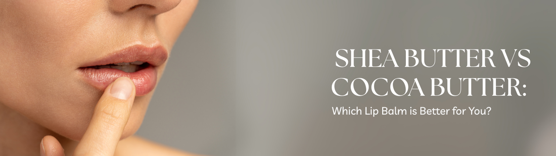 Shea Butter vs Cocoa Butter: Which Lip Balm is Better for You?