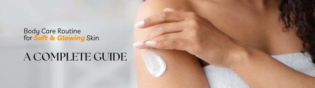 Body Care Routine for Soft & Glowing Skin: A Complete Guide