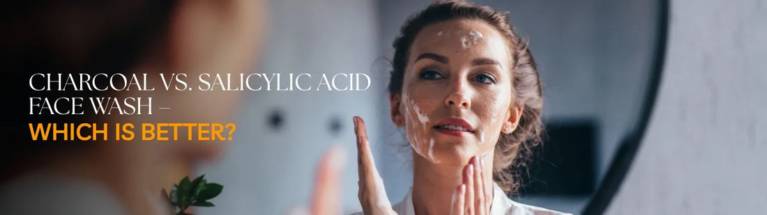 Charcoal vs. Salicylic Acid Face Wash – Which is Better?