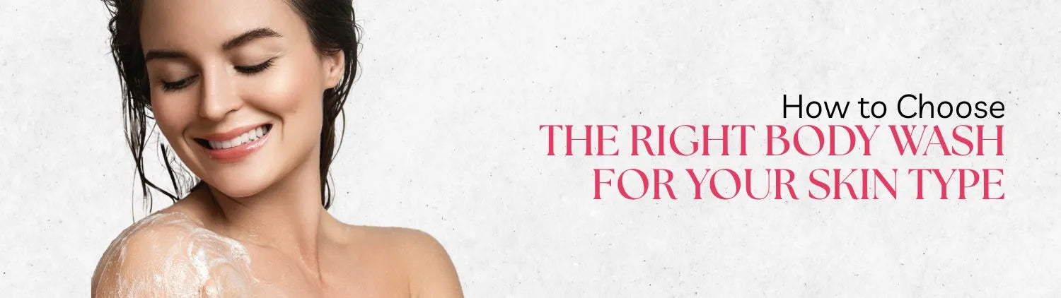 How to Choose the Right Body Wash for Your Skin Type