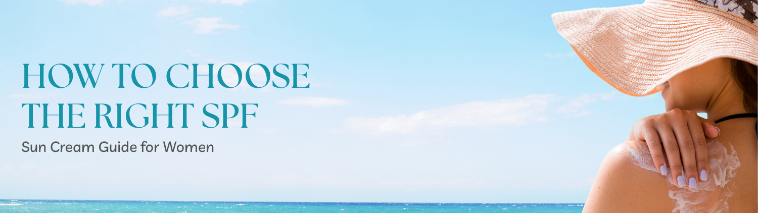 How to Choose the Right SPF: Sun Cream Guide for Women