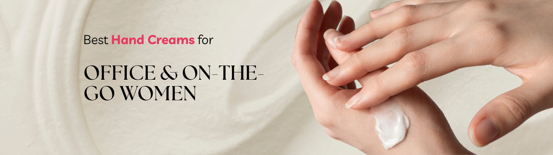 Best Hand Creams for Office & On-the-Go Women