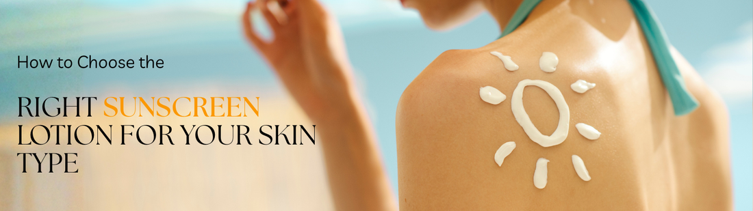 How to Choose the Right Sunscreen Lotion for Your Skin Type