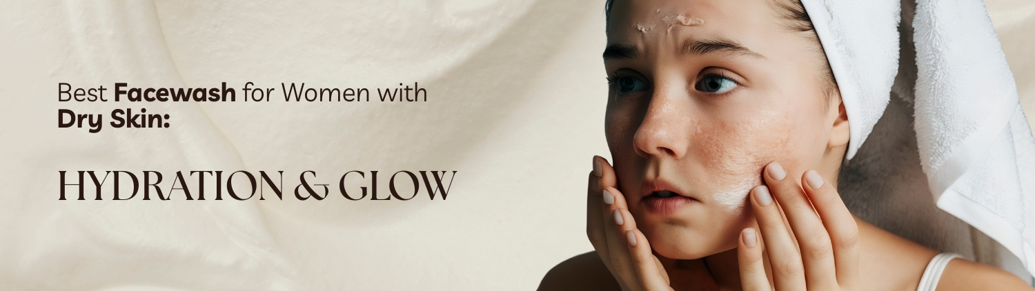 Best Facewash for Women with Dry Skin: Hydration & Glow
